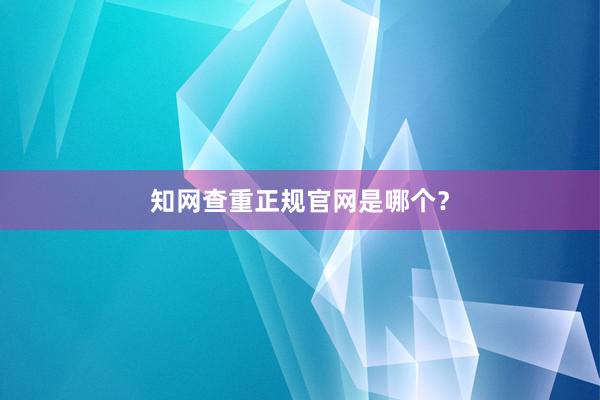 知网查重正规官网是哪个?