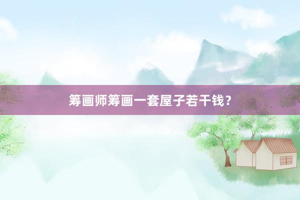 筹画师筹画一套屋子若干钱？