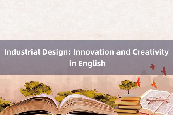 Industrial Design: Innovation and Creativity in English