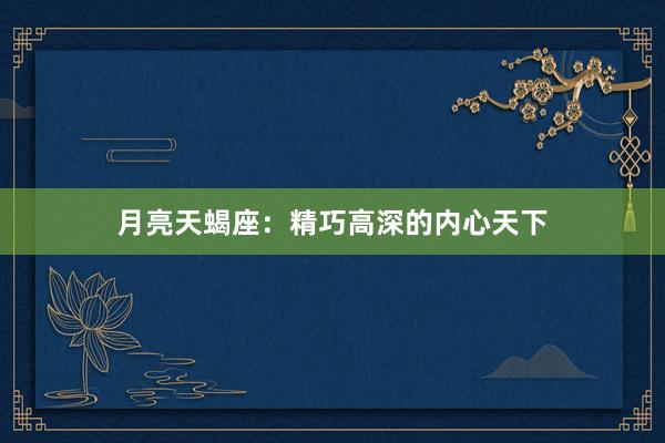 月亮天蝎座：精巧高深的内心天下