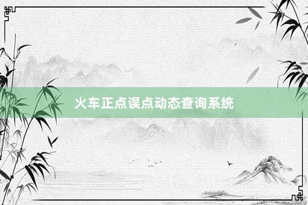 火车正点误点动态查询系统